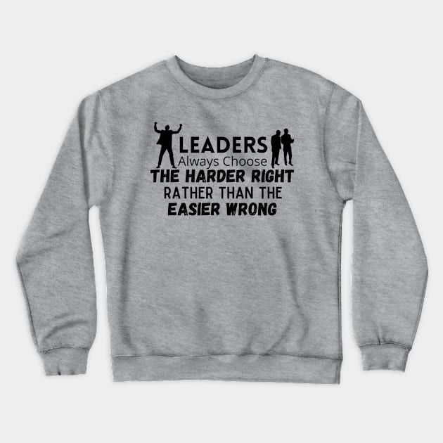 Quotes On Leadership / Leaders Always Choose The Harder Right Rather Than The Easier Wrong Crewneck Sweatshirt by CreativeMansion